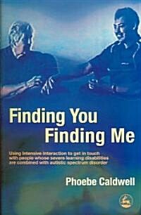 Finding You Finding Me : Using Intensive Interaction to Get in Touch with People Whose Severe Learning Disabilities are Combined with Autistic Spectru (Paperback)