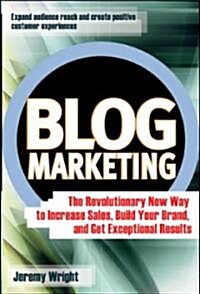 Blog Marketing: The Revolutionary New Way to Increase Sales, Build Your Brand, and Get Exceptional Results (Hardcover)