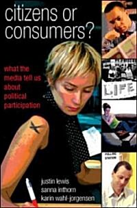 Citizens or Consumers: What the Media Tell Us About Political Participation (Paperback)