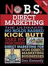 No B.S. Direct Marketing: The Ultimate No Holds Barred Kick Butt Take No Prisoners Direct Marketing for Non-Direct Marketing Businesses [With CDROM] (Paperback)