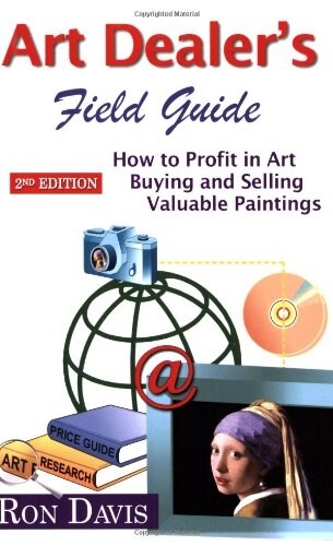 Art Dealers Field Guide: How to Profit in Art Buying and Selling Valuable Paintings (Paperback)