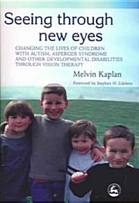 Seeing Through New Eyes : Changing the Lives of Children with Autism, Asperger Syndrome and Other Developmental Disabilities Through Vision Therapy (Paperback)