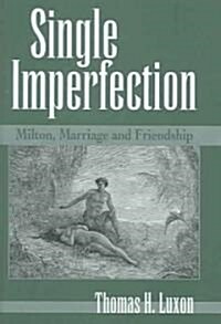 Single Imperfection: Milton, Marriage, and Friendship (Hardcover)