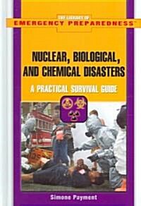 Nuclear, Biological, and Chemical Disasters: A Practical Survival Guide (Library Binding)