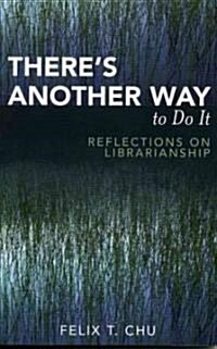 Theres Another Way to Do It: Reflections on Librarianship (Paperback)