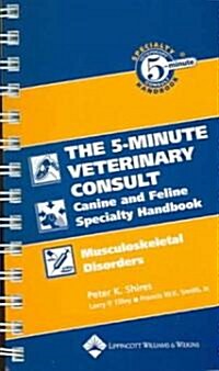 The Five-Minute Veterinary Consult Canine and Feline Specialty Handbook: Musculoskeletal Disorders (Spiral, Revised)