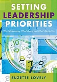 Setting Leadership Priorities: Whats Necessary, Whats Nice, and Whats Got to Go (Paperback)