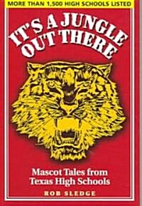 Its a Jungle Out There: Mascot Tales from Texas High Schools (Paperback)