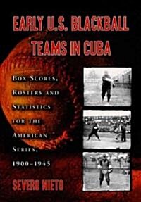 Early U.S. Blackball Teams in Cuba: Box Scores, Rosters and Statistics from the Files of Cubas Foremost Baseball Researcher                           (Paperback)