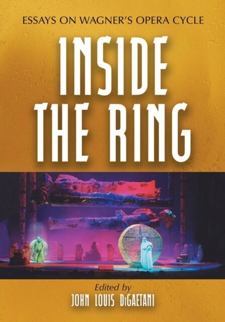 Inside the Ring: Essays on Wagners Opera Cycle (Paperback)