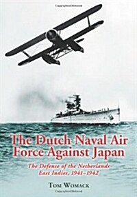 The Dutch Naval Air Force Against Japan: The Defense of the Netherlands East Indies, 1941-1942 (Paperback)
