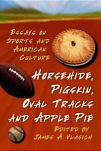Horsehide, Pigskin, Oval Tracks and Apple Pie: Essays on Sports and American Culture (Paperback)