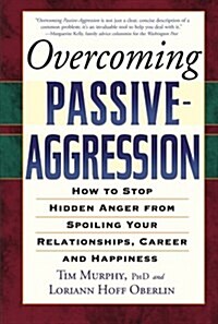 Overcoming Passive-Aggression: How to Stop Hidden Anger from Spoiling Your Relationships, Career and Happiness (Paperback)