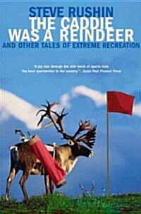 The Caddie Was a Reindeer: And Other Tales of Extreme Recreation (Paperback)