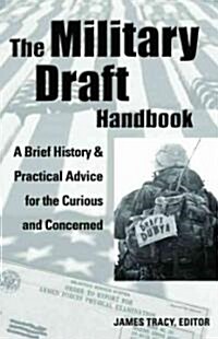 The Military Draft Handbook: A Brief History and Practical Advice for the Curious and Concerned (Paperback)