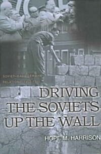 Driving the Soviets Up the Wall: Soviet-East German Relations, 1953-1961 (Paperback)