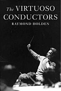 The Virtuoso Conductors: The Central European Tradition from Wagner to Karajan (Hardcover)