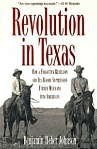 Revolution in Texas: How a Forgotten Rebellion and Its Bloody Suppression Turned Mexicans Into Americans (Paperback)