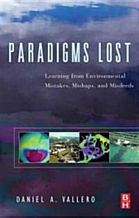 Paradigms Lost : Learning from Environmental Mistakes, Mishaps and Misdeeds (Hardcover, Annotated ed)