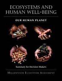 Ecosystems and Human Well-Being: Our Human Planet: Summary for Decision Makers (Hardcover)