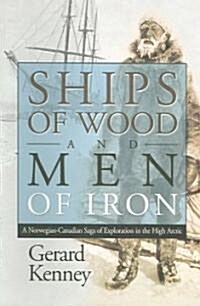 Ships of Wood and Men of Iron: A Norwegian-Canadian Saga of Exploration in the High Arctic (Paperback)