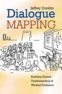 Dialogue Mapping: Building Shared Understanding of Wicked Problems (Paperback)