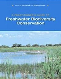 A Practitioners Guide to Freshwater Biodiversity Conservation (Hardcover)
