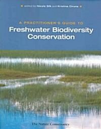 A Practitioners Guide to Freshwater Biodiversity Conservation (Paperback)