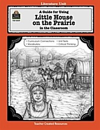 A Guide for Using Little House on the Prairie in the Classroom (Paperback, Teachers Guide)
