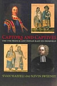 Captors and Captives: The 1704 French and Indian Raid on Deerfield (Paperback)