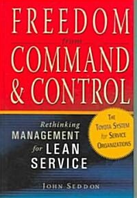 Freedom from Command and Control: Rethinking Management for Lean Service (Hardcover)