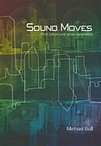 Sound Moves : iPod Culture and Urban Experience (Paperback)