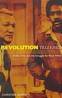 Revolution Televised: Prime Time and the Struggle for Black Power (Paperback)