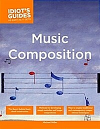 The Complete Idiots Guide to Music Composition: Methods for Developing Simple Melodies and Longer Compositions (Paperback)