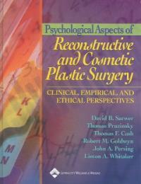 Psychological aspects of reconstructive and cosmetic plastic surgery : clinical, empirical, and ethical perspectives
