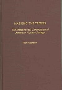 Massing the Tropes: The Metaphorical Construction of American Nuclear Strategy (Hardcover)