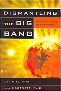 Dismantling the Big Bang: Gods Universe Rediscovered (Paperback)