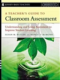 A Teachers Guide to Classroom Assessment: Understanding and Using Assessment to Improve Student Learning (Paperback)