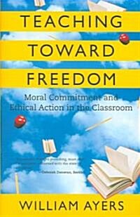 Teaching Toward Freedom: Moral Commitment and Ethical Action in the Classroom (Paperback, Revised)