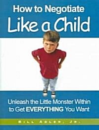 How to Negotiate Like a Child (Hardcover)