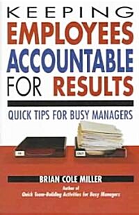 Keeping Employees Accountable for Results: Quick Tips for Busy Managers (Paperback)