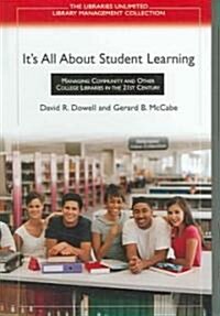 Its All about Student Learning: Managing Community and Other College Libraries in the 21st Century (Hardcover)