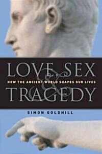 Love, Sex & Tragedy: How the Ancient World Shapes Our Lives (Paperback)