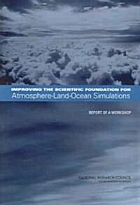 Improving the Scientific Foundation for Atmosphere-Land-Ocean Simulations: Report of a Workshop (Paperback)