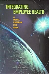 Integrating Employee Health: A Model Program for NASA (Paperback)