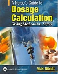 A Nurses Guide to Dosage Calculation: Giving Medications Safely (Paperback)