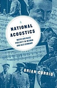 A National Acoustics: Music and Mass Publicity in Weimar and Nazi Germany (Paperback)