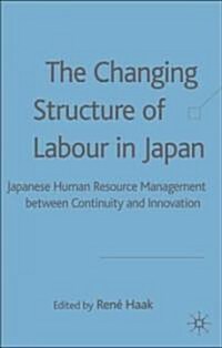 The Changing Structure of Labour in Japan: Japanese Human Resource Management: Between Continuity and Innovation (Hardcover)