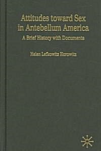 Attitudes Toward Sex in Antebellum America: A Brief History with Documents (Hardcover)