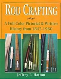 Rod Crafting: A Full-Color Pictorial & Written History from 1843-1960 (Paperback)